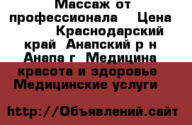 Массаж от профессионала. › Цена ­ 700 - Краснодарский край, Анапский р-н, Анапа г. Медицина, красота и здоровье » Медицинские услуги   